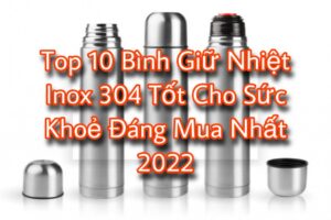 Top 10 Bình Giữ Nhiệt Inox 304 Tốt Cho Sức Khoẻ Đáng Mua 2022 9