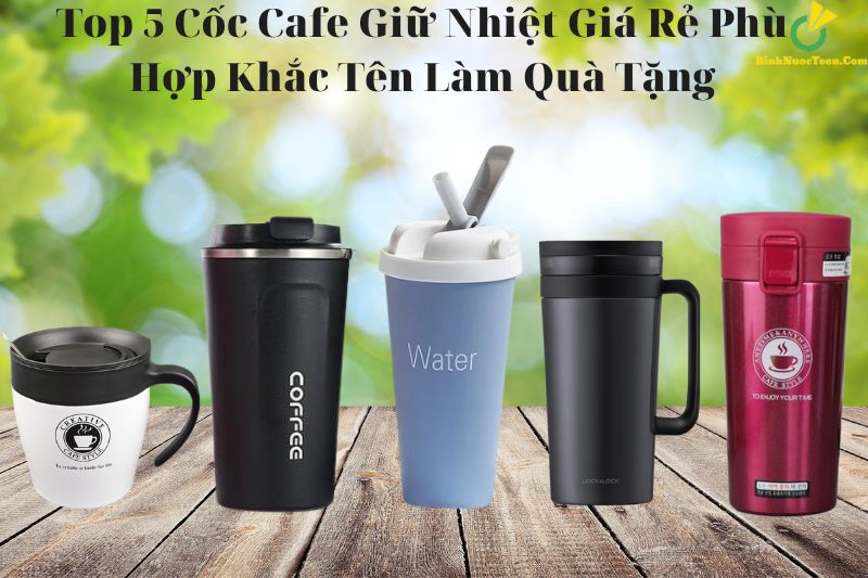 top 5 coc cafe giu nhiet gia re phu hop khac ten lam qua tang 4 Binhnuocteen