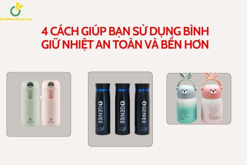 4 Cách Giúp Bạn Sử Dụng Bình Giữ Nhiệt An Toàn Và Bền Hơn