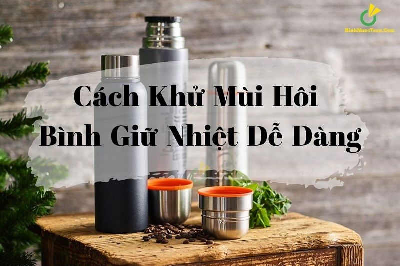 Cách khử mùi bình giữ nhiệt